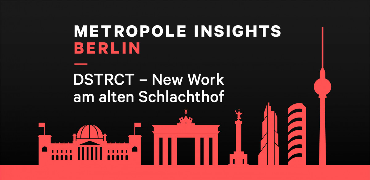Metropole Insights Berlin: DSTRCT - New Work am alten Schlachthof