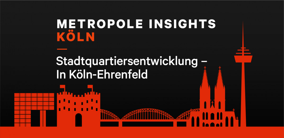 Metropole Insights Köln: Stadtquartiersentwicklung - in Köln-Ehrenfeld