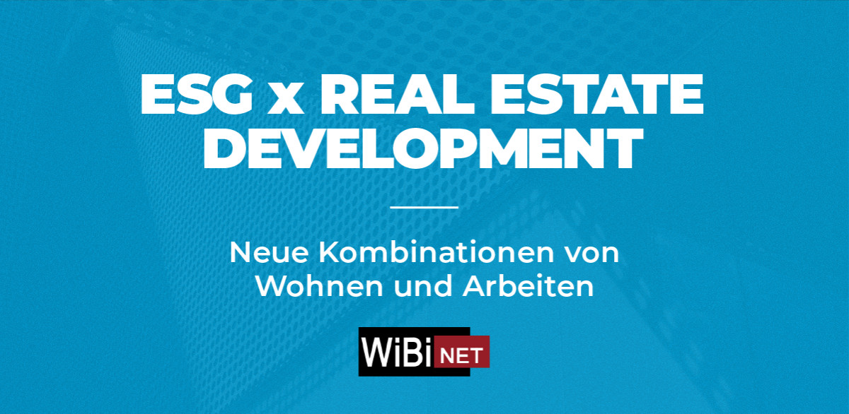 ESG x Real Estate Development: Neue Kombinationen von Wohnen und Arbeiten