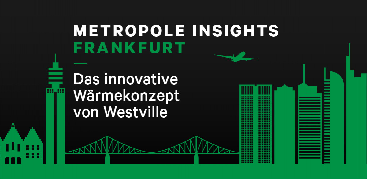 Metropole Insights Frankfurt: Das innovative Wärmekonzept von Westville