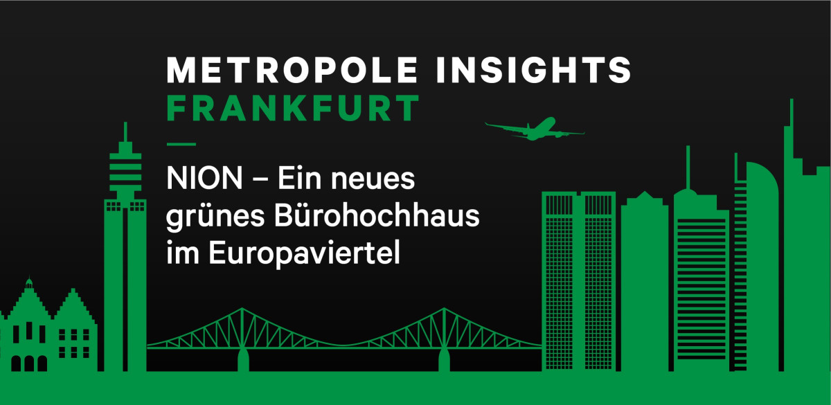 Metropole Insights Frankfurt: NION - ein neues (grünes) Bürohochhaus für das Europaviertel