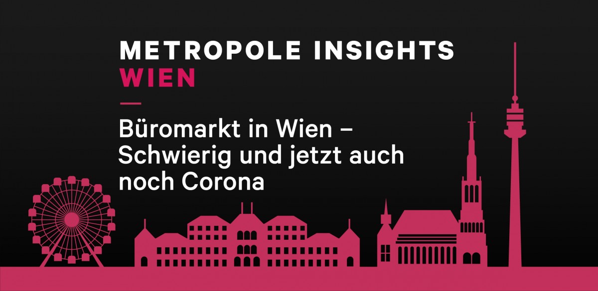 Metropole Insights Wien: Büromarkt in Wien: Schwierig und jetzt auch noch Corona