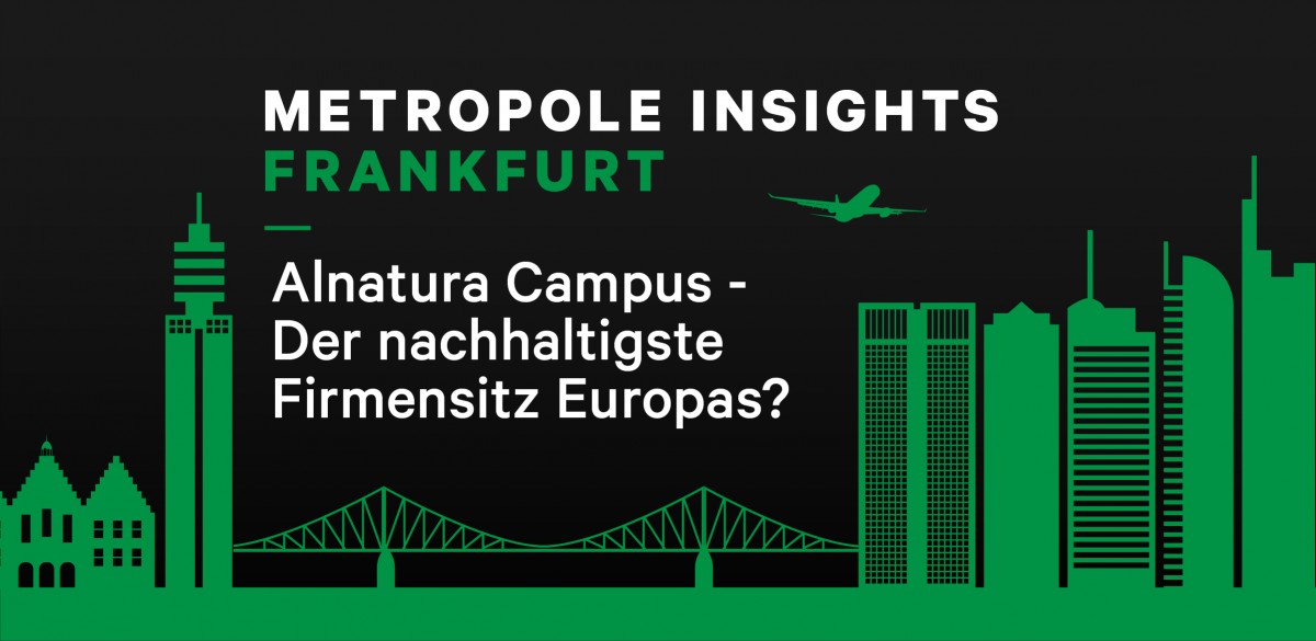 Metropole Insights Frankfurt: Alnatura Campus – der nachhaltigste Firmensitz Europas?