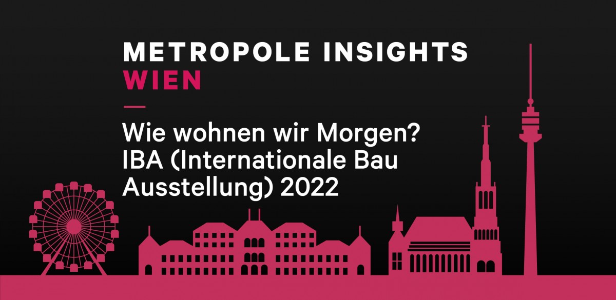 Metropole Insights Wien: Wie wohnen wir Morgen? IBA 2022