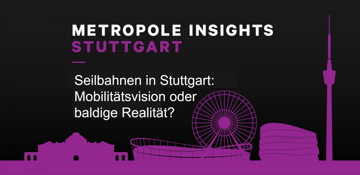 Metropole Insights Stuttgart: Seilbahnen in Stuttgart - Mobilitätsvision oder baldige Realität?