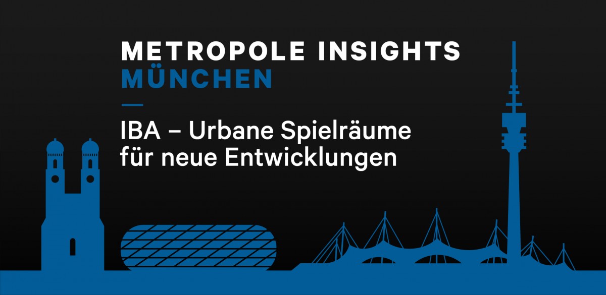 Metropole Insights München: IBA - Urbane Spielräume für neue Entwicklungen